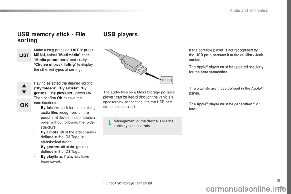 Peugeot 508 2016 Owners Manual - RHD (UK, Australia) 345
Having selected the desired sorting
("By folders ", "By ar tists ", "By
genres ", "By playlists ") press OK.
th
en confirm OK to save the
modifications.
-
B
Peugeot 508 2016 Owners Manual - RHD (UK, Australia) 345
Having selected the desired sorting
("By folders ", "By ar tists ", "By
genres ", "By playlists ") press OK.
th
en confirm OK to save the
modifications.
-
B