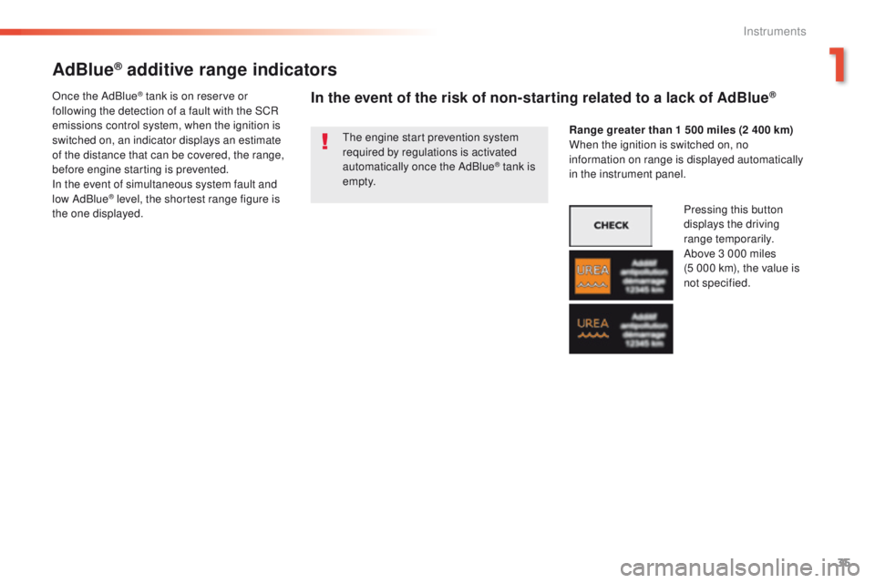 Peugeot 508 2016  Owners Manual - RHD (UK, Australia) 35
AdBlue® additive range indicators
the engine start prevention system 
required by regulations is activated 
automatically once the AdBlue
® tank is 
e m pt y.
Once the AdBlue
® tank is on reserv