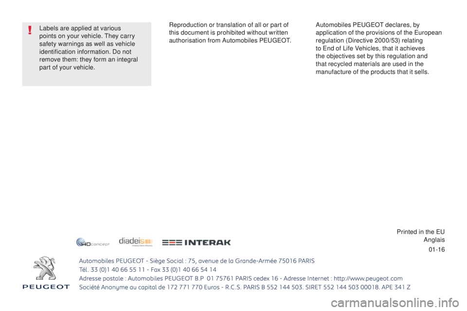 Peugeot 508 2016  Owners Manual - RHD (UK, Australia) 01-16
Automobiles P
e

uge
Ot d

eclares, by 
application of the provisions of the 
e
u

ropean 
regulation (Directive 2000/53) relating 
to 
e
nd of Life Vehicles, that it achieves 
the objectives se