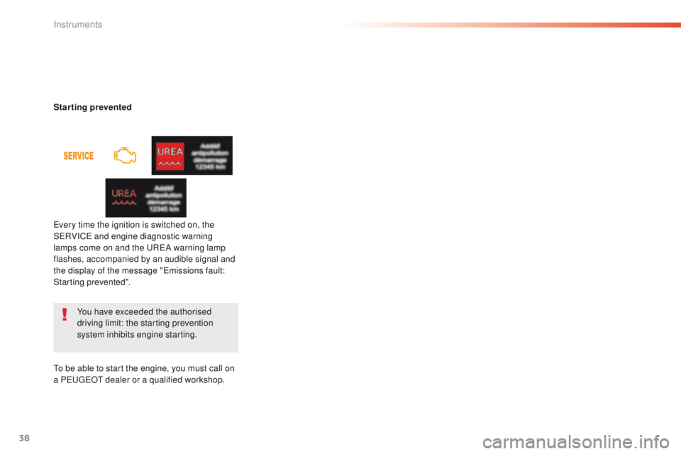Peugeot 508 2016  Owners Manual - RHD (UK, Australia) 38
You have exceeded the authorised 
driving limit: the starting prevention 
system inhibits engine starting.
Starting prevented
ev

ery time the ignition is switched on, the 
S
eR

VIC
e an
 d engine