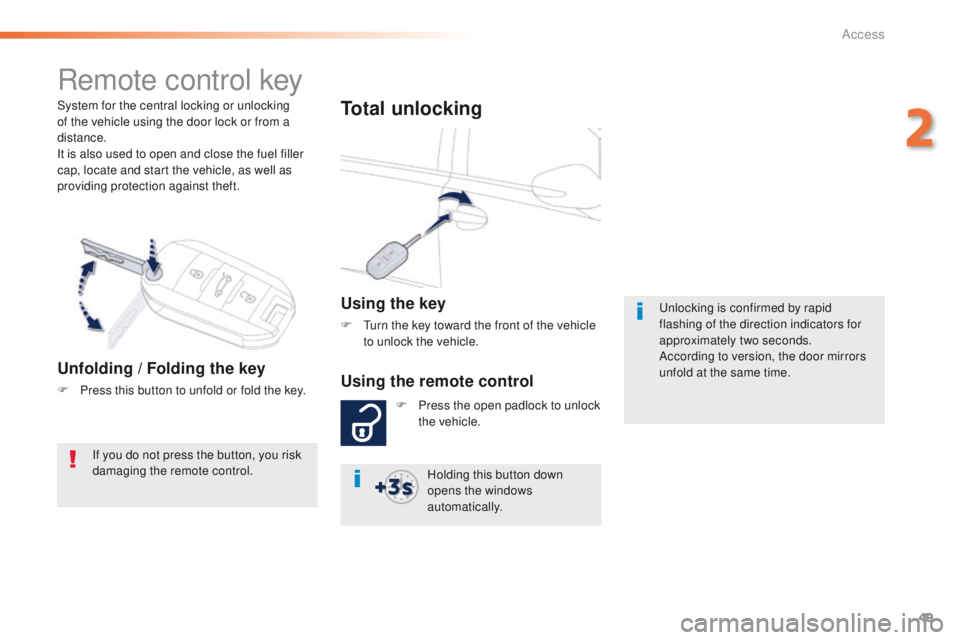 Peugeot 508 2016  Owners Manual - RHD (UK, Australia) 49
System for the central locking or unlocking 
of the vehicle using the door lock or from a 
distance.
It is also used to open and close the fuel filler 
cap, locate and start the vehicle, as well as