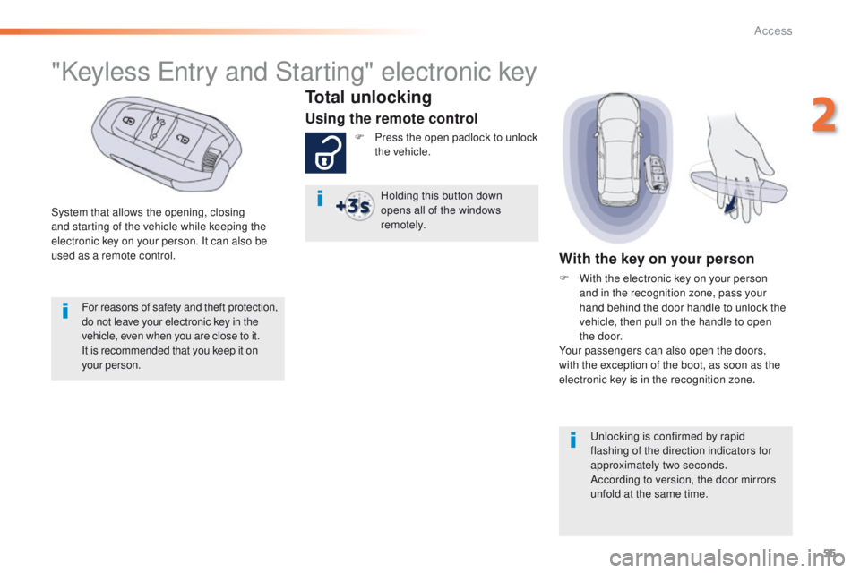 Peugeot 508 2016 Owners Manual - RHD (UK, Australia) 55
System that allows the opening, closing
and starting of the vehicle while keeping the
electronic key on your person. It can also be
used as a remote control.
"Keyless entry and Starting" Peugeot 508 2016 Owners Manual - RHD (UK, Australia) 55
System that allows the opening, closing
and starting of the vehicle while keeping the
electronic key on your person. It can also be
used as a remote control.
"Keyless entry and Starting"