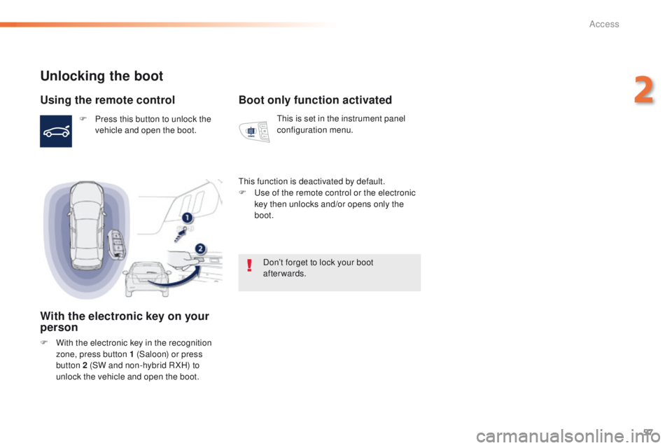 Peugeot 508 2016  Owners Manual - RHD (UK, Australia) 57
Unlocking the boot
Using the remote control
F Press this button to unlock the vehicle and open the boot.
With the electronic key on your 
person
F With the electronic key in the recognition zone, p
