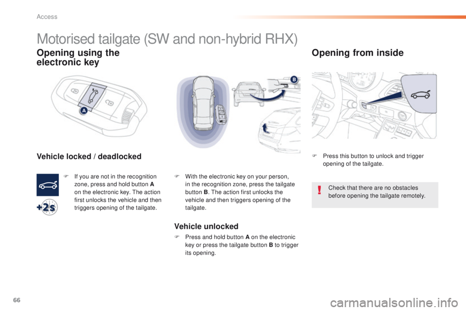 Peugeot 508 2016  Owners Manual - RHD (UK, Australia) 66
Motorised tailgate (SW and non-hybrid RHX)
Opening using the 
electronic key
Vehicle locked / deadlocked
F If you are not in the recognition 
zone, press and hold button A 
on the electronic key. 
