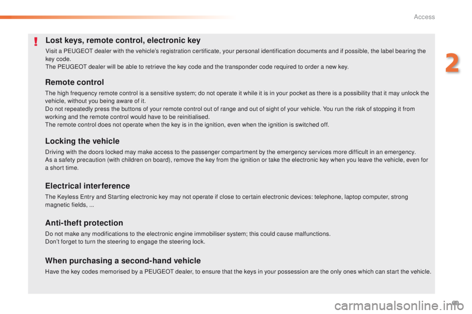 Peugeot 508 2016 Owners Manual - RHD (UK, Australia) 69
Lost keys, remote control, electronic key
Visit a PeugeOt dealer with the vehicle’s registration certificate, your personal identification documents and if possible, the label bearing the
key co Peugeot 508 2016 Owners Manual - RHD (UK, Australia) 69
Lost keys, remote control, electronic key
Visit a PeugeOt dealer with the vehicle’s registration certificate, your personal identification documents and if possible, the label bearing the
key co