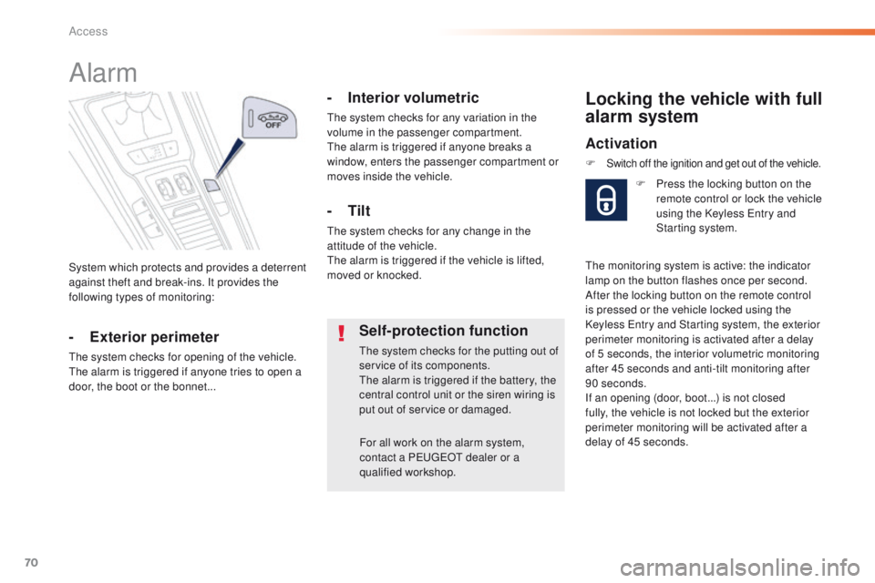 Peugeot 508 2016 Owners Manual - RHD (UK, Australia) 70
System which protects and provides a deterrent
against theft and break-ins. It provides the
following types of monitoring:
Alarm
- Exterior perimeter
the system checks for opening of the vehicle. Peugeot 508 2016 Owners Manual - RHD (UK, Australia) 70
System which protects and provides a deterrent
against theft and break-ins. It provides the
following types of monitoring:
Alarm
- Exterior perimeter
the system checks for opening of the vehicle.