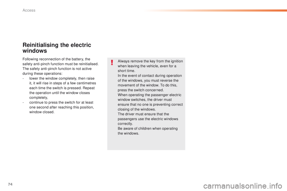 Peugeot 508 2016 Owners Manual - RHD (UK, Australia) 74
Reinitialising the electric
windows
Always remove the key from the ignition
when leaving the vehicle, even for a
short time.
In the event of contact during operation
of the windows, you must re Peugeot 508 2016 Owners Manual - RHD (UK, Australia) 74
Reinitialising the electric
windows
Always remove the key from the ignition
when leaving the vehicle, even for a
short time.
In the event of contact during operation
of the windows, you must re