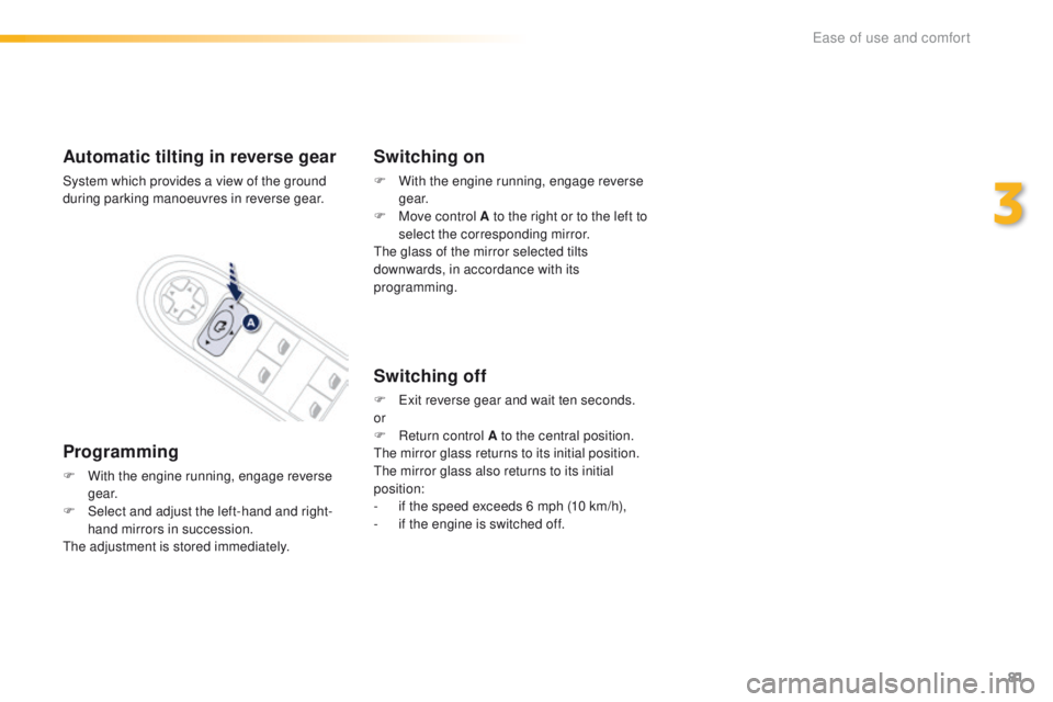 Peugeot 508 2016  Owners Manual - RHD (UK, Australia) 81
Automatic tilting in reverse gear
System which provides a view of the ground 
during parking manoeuvres in reverse gear.
Programming
F With the engine running, engage reverse g e a r.
F
 
S
 elect 