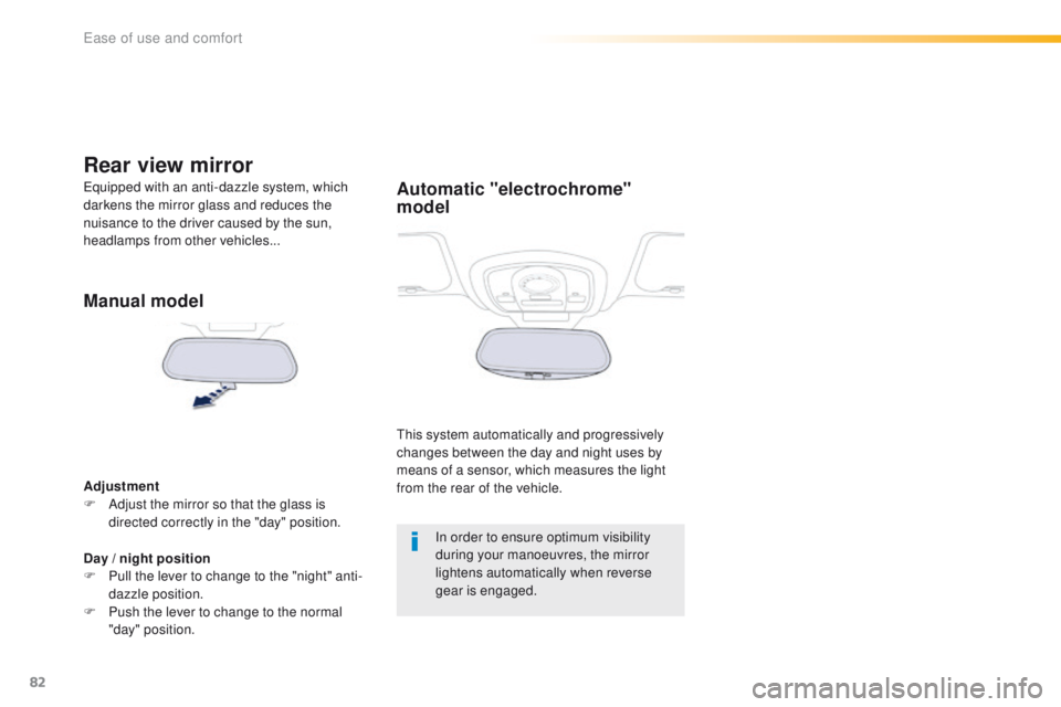 Peugeot 508 2016  Owners Manual - RHD (UK, Australia) 82
Automatic "electrochrome" 
model
this system automatically and progressively 
changes between the day and night uses by 
means of a sensor, which measures the light 
from the rear of the ve