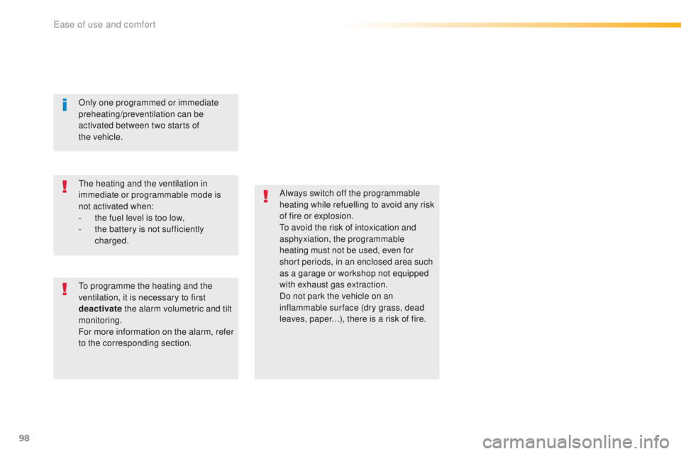 Peugeot 508 2016  Owners Manual - RHD (UK, Australia) 98
Always switch off the programmable 
heating while refuelling to avoid any risk 
of fire or explosion.
to a
void the risk of intoxication and 
asphyxiation, the programmable 
heating must not be use