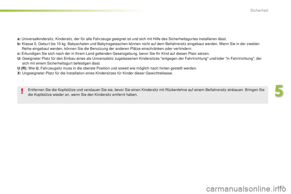 Peugeot 508 2016 Betriebsanleitung (in German) 151
508_de_Chap05_securite_ed01-2016
a: universalkindersitz, Kindersitz, der für alle Fahrzeuge geeignet ist und sich mit Hilfe des Sicherheitsgurtes installieren lässt.
b:
K lasse 0, ge burt bi Peugeot 508 2016 Betriebsanleitung (in German) 151
508_de_Chap05_securite_ed01-2016
a: universalkindersitz, Kindersitz, der für alle Fahrzeuge geeignet ist und sich mit Hilfe des Sicherheitsgurtes installieren lässt.
b:
K lasse 0, ge burt bi