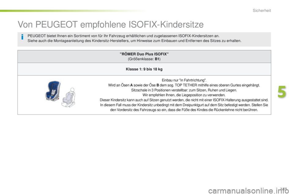 Peugeot 508 2016  Betriebsanleitung (in German) 153
508_de_Chap05_securite_ed01-2016
Von PeugeOt empfohlene ISOFIX-Kindersitze
"RÖMER Duo Plus ISOFIX" 
(gr ößenklasse: B1 )
Klasse 1: 9 bis 18 kg
einbau nur "in Fahrtrichtung".
Wir