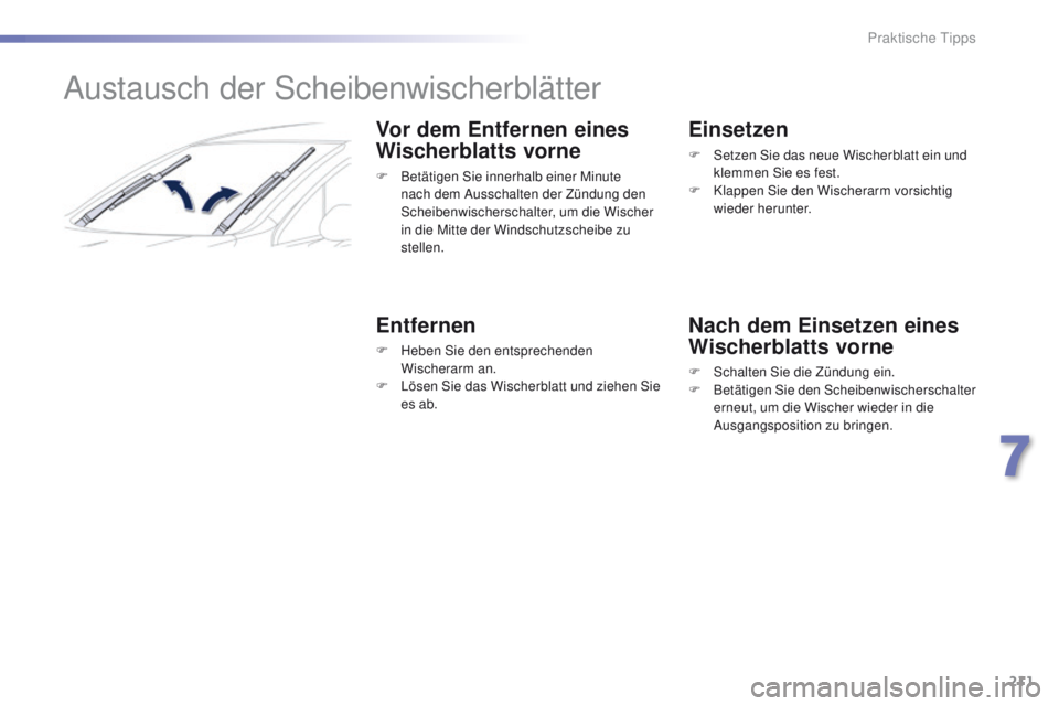 Peugeot 508 2016  Betriebsanleitung (in German) 211
508_de_Chap07_info-pratiques_ed01-2016
Austausch der Scheibenwischerblätter
Vor dem Entfernen eines 
Wischerblatts vorne
F Betätigen Sie innerhalb einer Minute nach dem Ausschalten der Zündung 