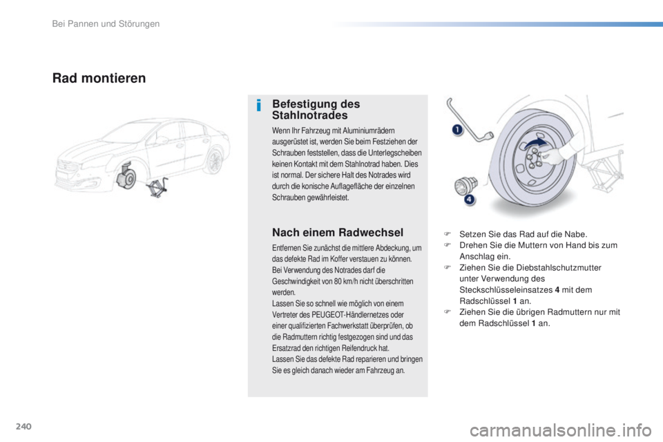 Peugeot 508 2016 Betriebsanleitung (in German) 240
508_de_Chap08_en-cas-de-pannes_ed01-2016
Rad montieren
Befestigung des
Stahlnotrades
Wenn Ihr Fahrzeug mit Aluminiumrädern
ausgerüstet ist, werden Sie beim Festziehen der
Schrauben feststelle Peugeot 508 2016 Betriebsanleitung (in German) 240
508_de_Chap08_en-cas-de-pannes_ed01-2016
Rad montieren
Befestigung des
Stahlnotrades
Wenn Ihr Fahrzeug mit Aluminiumrädern
ausgerüstet ist, werden Sie beim Festziehen der
Schrauben feststelle