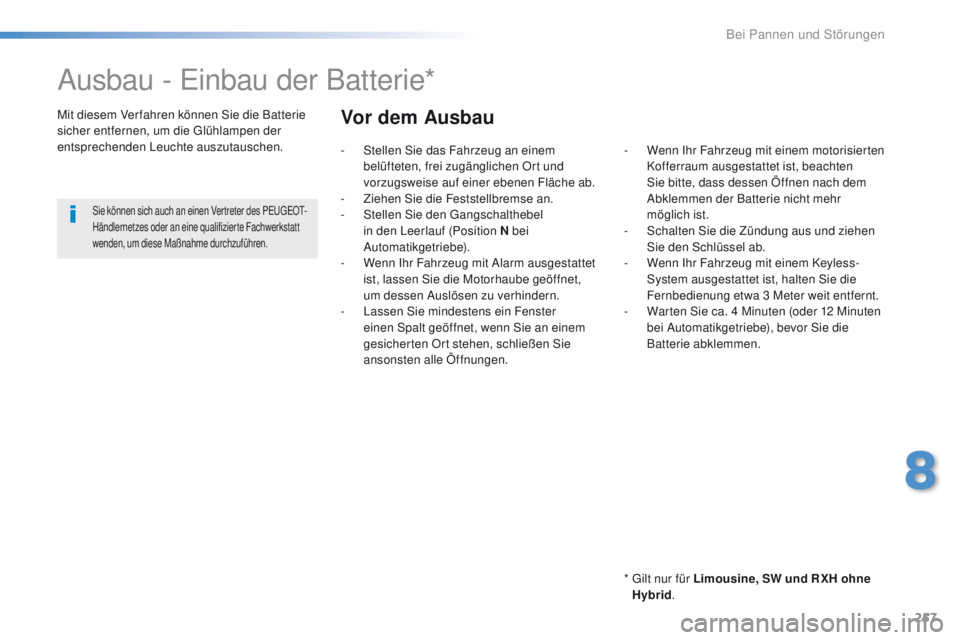 Peugeot 508 2016  Betriebsanleitung (in German) 257
508_de_Chap08_en-cas-de-pannes_ed01-2016
Ausbau - einbau der Batterie*
*  gilt nur für Limousine,  SW und R XH ohne 
Hybrid .
Mit diesem Ver fahren können Sie die Batterie 
sicher entfernen, um 