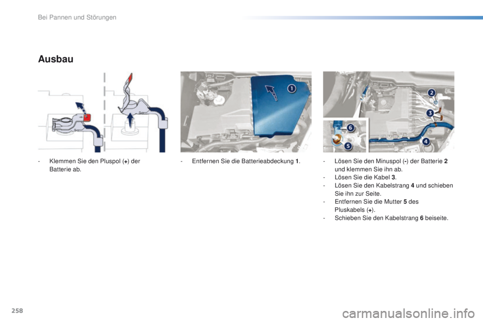 Peugeot 508 2016  Betriebsanleitung (in German) 258
508_de_Chap08_en-cas-de-pannes_ed01-2016
Ausbau
- Klemmen Sie den Pluspol (+) der 
Batterie  ab. -
  en tfernen Sie die Batterieabdeckung 1. -  L ösen Sie den Minuspol (-) der Batterie 2 
und kle