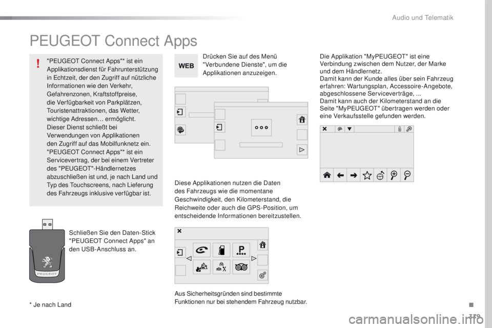 Peugeot 508 2016 Betriebsanleitung (in German) 319
508_de_Chap10c_SMegplus_ed01-2016
PeugeOt Connect Apps
Diese Applikationen nutzen die Daten
des Fahrzeugs wie die momentane
ge
schwindigkeit, den Kilometerstand, die
Reichweite oder auch die
Peugeot 508 2016 Betriebsanleitung (in German) 319
508_de_Chap10c_SMegplus_ed01-2016
PeugeOt Connect Apps
Diese Applikationen nutzen die Daten
des Fahrzeugs wie die momentane
ge
schwindigkeit, den Kilometerstand, die
Reichweite oder auch die