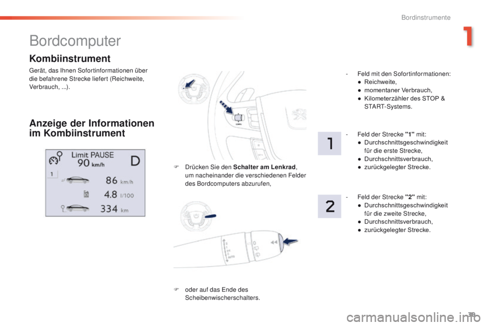Peugeot 508 2016  Betriebsanleitung (in German) 39
508 _de_Chap01_instrument-bord_ed01-2016
Kombiinstrument
gerät, das Ihnen Sofortinformationen über 
die befahrene Strecke liefert (Reichweite, 
Verbrauch, ...).
Bordcomputer
Anzeige der Informati