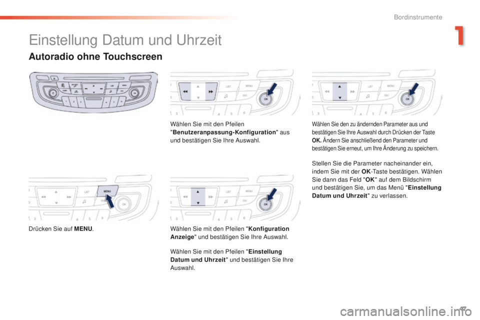 Peugeot 508 2016  Betriebsanleitung (in German) 47
508 _de_Chap01_instrument-bord_ed01-2016
einstellung Datum und uh rzeit
Autoradio ohne Touchscreen
Drücken Sie auf MENU. Wählen Sie mit den Pfeilen 
"
Benutzeranpassung-Konfiguration " au