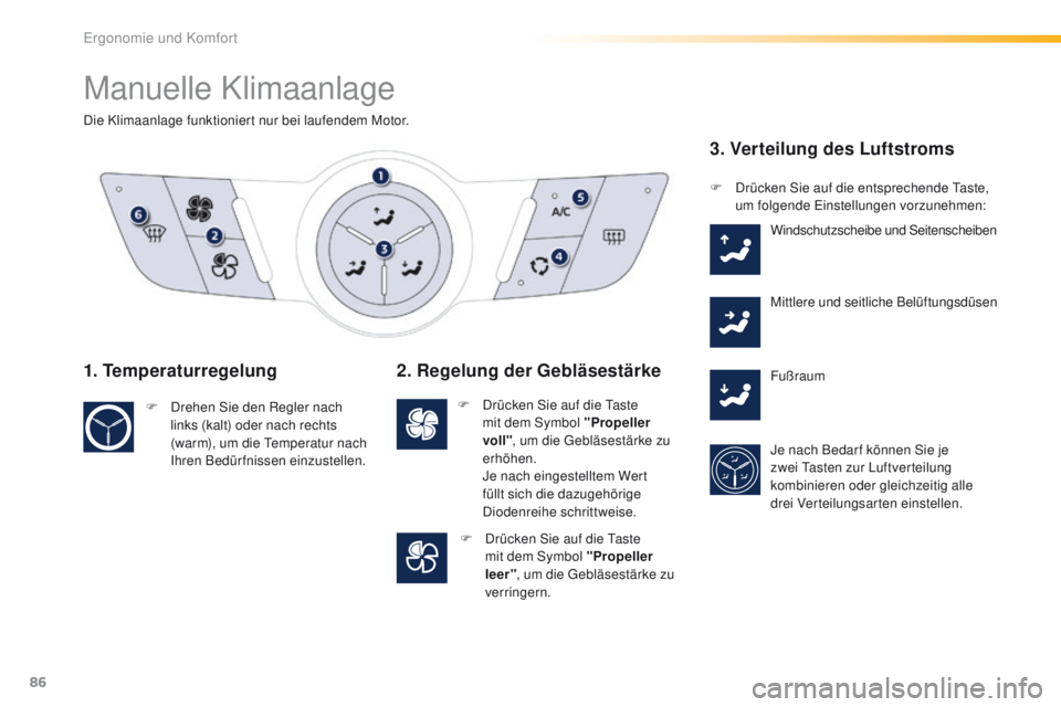 Peugeot 508 2016  Betriebsanleitung (in German) 86
508_de_Chap03_ergonomie-et-confort_ed01-2016
Manuelle Klimaanlage
Die Klimaanlage funktioniert nur bei laufendem Motor.
1. Temperaturregelung
F Drehen Sie den Regler nach links (kalt) oder nach rec