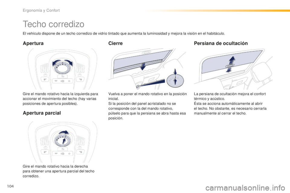 Peugeot 508 2016  Manual del propietario (in Spanish) 104
508_es_Chap03_ergonomie-et-confort_ed01-2016
Techo corredizo
Apertura
Gire el mando rotativo hacia la izquierda para 
accionar el movimiento del techo (hay varias 
posiciones de apertura posibles)