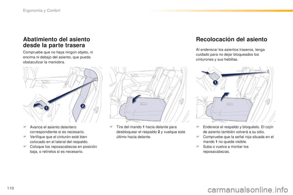 Peugeot 508 2016  Manual del propietario (in Spanish) 110
508_es_Chap03_ergonomie-et-confort_ed01-2016
Abatimiento del asiento 
desde la parte trasera
Compruebe que no haya ningún objeto, ni 
encima ni debajo del asiento, que pueda 
obstaculizar la mani