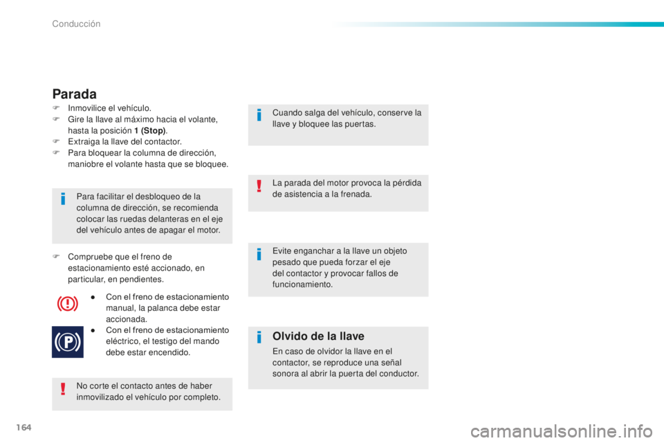 Peugeot 508 2016 Manual del propietario (in Spanish) 164
508_es_Chap06_conduite_ed01-2016
Parada
No corte el contacto antes de haber
inmovilizado el vehículo por completo. Para facilitar el desbloqueo de la
columna de dirección, se recomienda
coloc Peugeot 508 2016 Manual del propietario (in Spanish) 164
508_es_Chap06_conduite_ed01-2016
Parada
No corte el contacto antes de haber
inmovilizado el vehículo por completo. Para facilitar el desbloqueo de la
columna de dirección, se recomienda
coloc