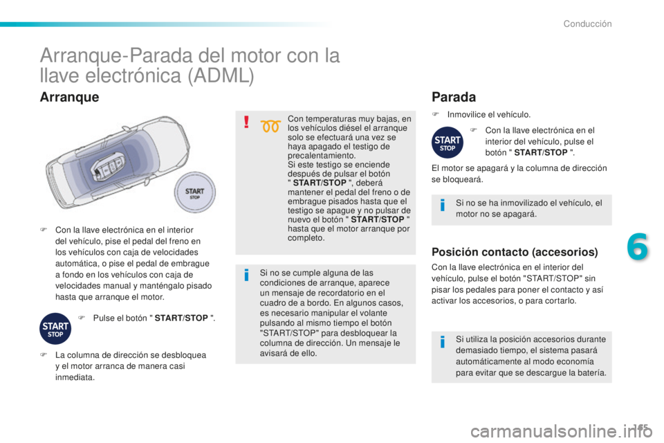 Peugeot 508 2016 Manual del propietario (in Spanish) 165
508_es_Chap06_conduite_ed01-2016
Con temperaturas muy bajas, en
los vehículos diésel el arranque
solo se efectuará una vez se
haya apagado el testigo de
precalentamiento.
Si este testigo se Peugeot 508 2016 Manual del propietario (in Spanish) 165
508_es_Chap06_conduite_ed01-2016
Con temperaturas muy bajas, en
los vehículos diésel el arranque
solo se efectuará una vez se
haya apagado el testigo de
precalentamiento.
Si este testigo se