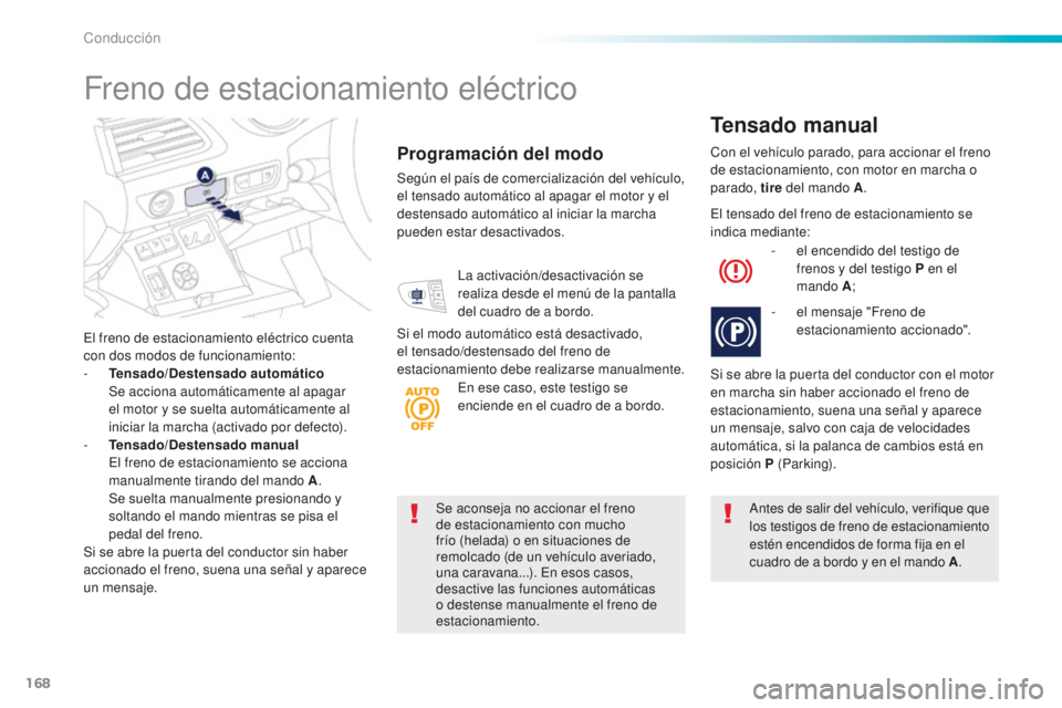 Peugeot 508 2016 Manual del propietario (in Spanish) 168
508_es_Chap06_conduite_ed01-2016
Se aconseja no accionar el freno
de estacionamiento con mucho
frío (helada) o en situaciones de
remolcado (de un vehículo averiado,
una caravana...). En esos Peugeot 508 2016 Manual del propietario (in Spanish) 168
508_es_Chap06_conduite_ed01-2016
Se aconseja no accionar el freno
de estacionamiento con mucho
frío (helada) o en situaciones de
remolcado (de un vehículo averiado,
una caravana...). En esos