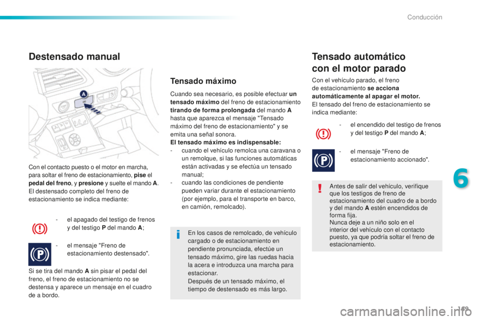Peugeot 508 2016 Manual del propietario (in Spanish) 169
508_es_Chap06_conduite_ed01-2016
Con el contacto puesto o el motor en marcha,
para soltar el freno de estacionamiento, pise el
pedal del freno , y presione y suelte el mando A .
El destensado co Peugeot 508 2016 Manual del propietario (in Spanish) 169
508_es_Chap06_conduite_ed01-2016
Con el contacto puesto o el motor en marcha,
para soltar el freno de estacionamiento, pise el
pedal del freno , y presione y suelte el mando A .
El destensado co