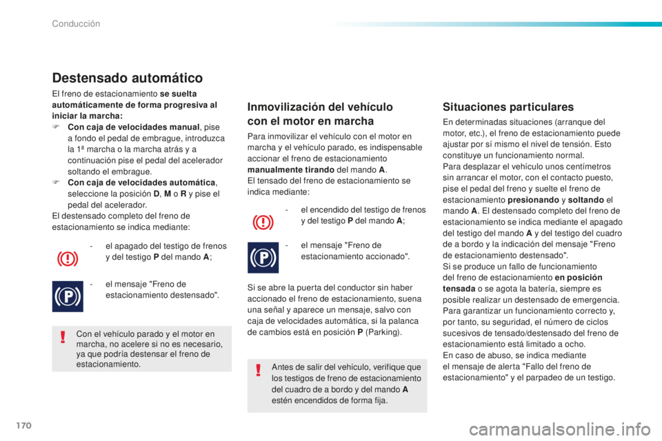 Peugeot 508 2016 Manual del propietario (in Spanish) 170
508_es_Chap06_conduite_ed01-2016
Destensado automático
El freno de estacionamiento se suelta
automáticamente de forma progresiva al
iniciar la marcha:
F
Co
n caja de velocidades manual , pise Peugeot 508 2016 Manual del propietario (in Spanish) 170
508_es_Chap06_conduite_ed01-2016
Destensado automático
El freno de estacionamiento se suelta
automáticamente de forma progresiva al
iniciar la marcha:
F
Co
n caja de velocidades manual , pise