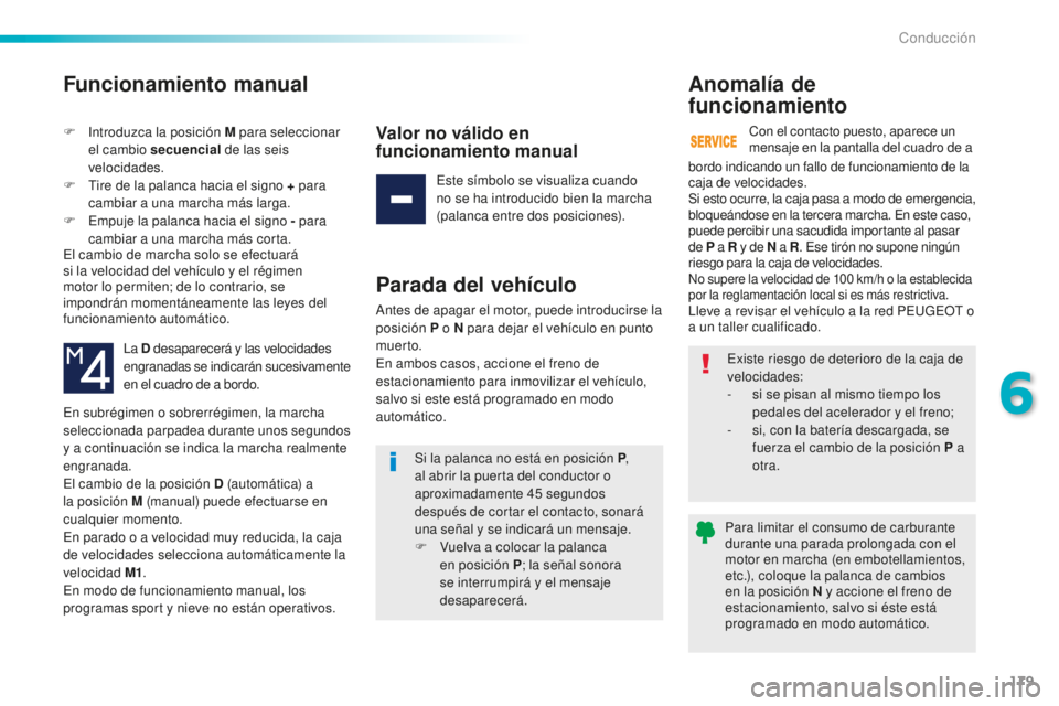 Peugeot 508 2016 Manual del propietario (in Spanish) 179
508_es_Chap06_conduite_ed01-2016
Funcionamiento manual
F Introduzca la posición M para seleccionar
el cambio secuencial de las seis
velocidades.
F
Tir
e de la palanca hacia el signo + para
Peugeot 508 2016 Manual del propietario (in Spanish) 179
508_es_Chap06_conduite_ed01-2016
Funcionamiento manual
F Introduzca la posición M para seleccionar
el cambio secuencial de las seis
velocidades.
F
Tir
e de la palanca hacia el signo + para