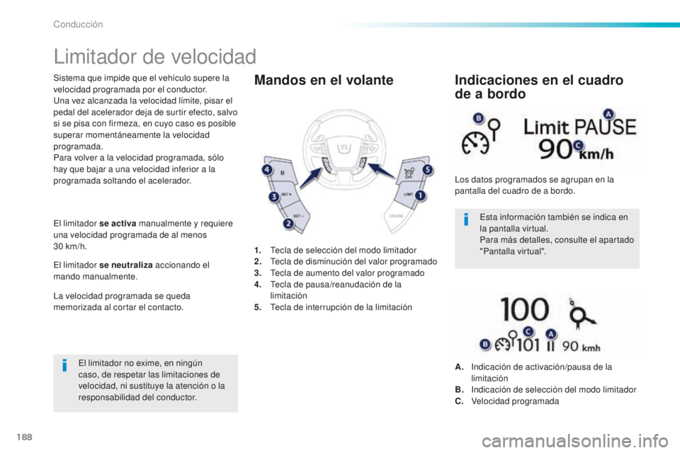 Peugeot 508 2016 Manual del propietario (in Spanish) 188
508_es_Chap06_conduite_ed01-2016
Limitador de velocidad
Sistema que impide que el vehículo supere la
velocidad programada por el conductor.
Una vez alcanzada la velocidad límite, pisar el
peda Peugeot 508 2016 Manual del propietario (in Spanish) 188
508_es_Chap06_conduite_ed01-2016
Limitador de velocidad
Sistema que impide que el vehículo supere la
velocidad programada por el conductor.
Una vez alcanzada la velocidad límite, pisar el
peda