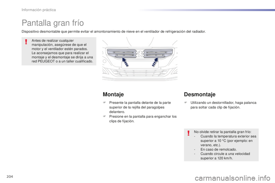 Peugeot 508 2016  Manual del propietario (in Spanish) 204
508_es_Chap07_info-pratiques_ed01-2016
Pantalla gran frío
Antes de realizar cualquier 
manipulación, asegúrese de que el 
motor y el ventilador estén parados. 
Le aconsejamos que para realizar
