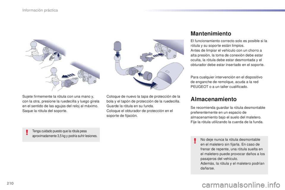 Peugeot 508 2016 Manual del propietario (in Spanish) 210
508_es_Chap07_info-pratiques_ed01-2016
Mantenimiento
El funcionamiento correcto solo es posible si la
rótula y su soporte están limpios.
Antes de limpiar el vehículo con un chorro a
alta pres Peugeot 508 2016 Manual del propietario (in Spanish) 210
508_es_Chap07_info-pratiques_ed01-2016
Mantenimiento
El funcionamiento correcto solo es posible si la
rótula y su soporte están limpios.
Antes de limpiar el vehículo con un chorro a
alta pres