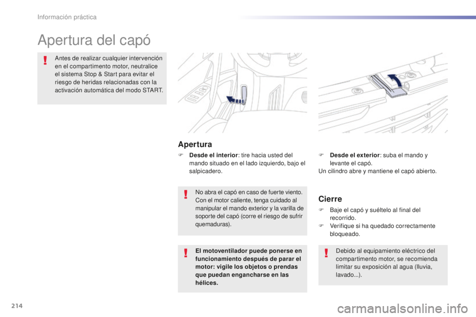 Peugeot 508 2016 Manual del propietario (in Spanish) 214
508_es_Chap07_info-pratiques_ed01-2016
Apertura del capó
Apertura
Antes de realizar cualquier intervención
en el compartimento motor, neutralice
el sistema Stop & Start para evitar el
riesgo Peugeot 508 2016 Manual del propietario (in Spanish) 214
508_es_Chap07_info-pratiques_ed01-2016
Apertura del capó
Apertura
Antes de realizar cualquier intervención
en el compartimento motor, neutralice
el sistema Stop & Start para evitar el
riesgo