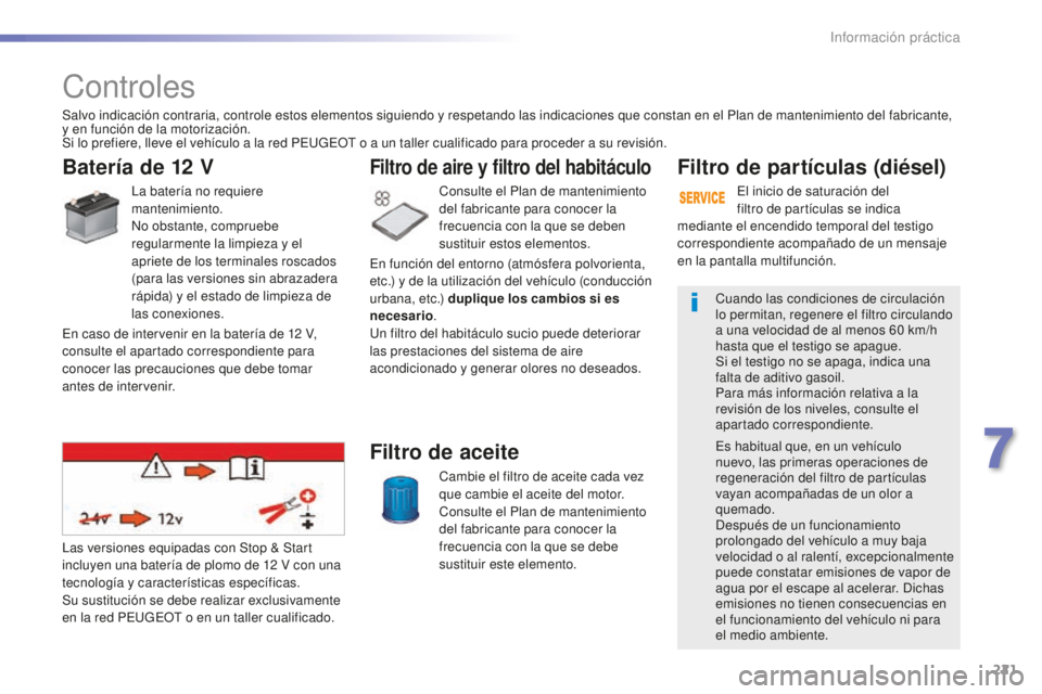 Peugeot 508 2016 Manual del propietario (in Spanish) 221
508_es_Chap07_info-pratiques_ed01-2016
Controles
Batería de 12 V
La batería no requiere
mantenimiento.
No obstante, compruebe
regularmente la limpieza y el
apriete de los terminales roscados Peugeot 508 2016 Manual del propietario (in Spanish) 221
508_es_Chap07_info-pratiques_ed01-2016
Controles
Batería de 12 V
La batería no requiere
mantenimiento.
No obstante, compruebe
regularmente la limpieza y el
apriete de los terminales roscados