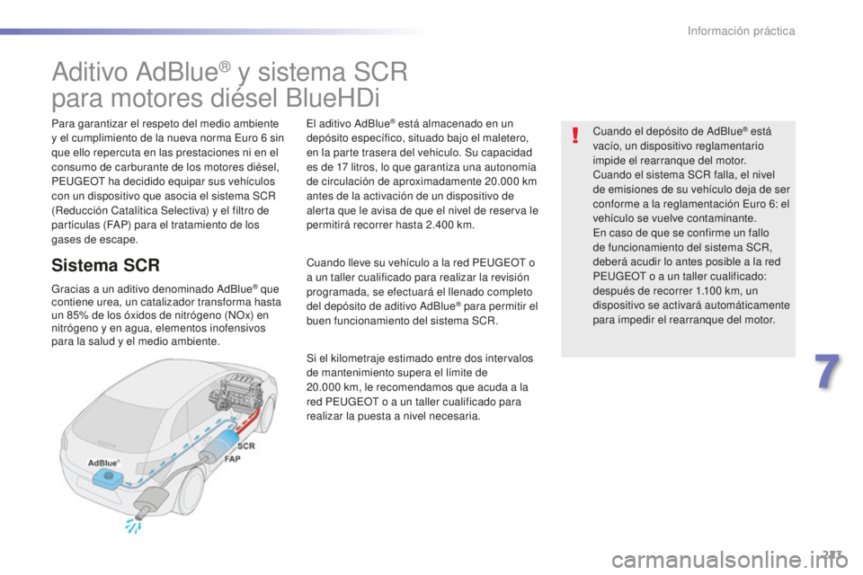Peugeot 508 2016 Manual del propietario (in Spanish) 223
508_es_Chap07_info-pratiques_ed01-2016
Aditivo AdBlue® y sistema SCR
para motores diésel BlueHDi
Para garantizar el respeto del medio ambiente
y el cumplimiento de la nueva norma Euro 6 s
in
q Peugeot 508 2016 Manual del propietario (in Spanish) 223
508_es_Chap07_info-pratiques_ed01-2016
Aditivo AdBlue® y sistema SCR
para motores diésel BlueHDi
Para garantizar el respeto del medio ambiente
y el cumplimiento de la nueva norma Euro 6 s
in
q
