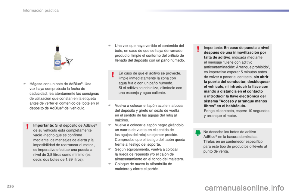 Peugeot 508 2016 Manual del propietario (in Spanish) 226
508_es_Chap07_info-pratiques_ed01-2016
F Hágase con un bote de AdBlue®. Una
vez haya comprobado la fecha de
caducidad, lea atentamente las consignas
de utilización que constan en la etiqueta Peugeot 508 2016 Manual del propietario (in Spanish) 226
508_es_Chap07_info-pratiques_ed01-2016
F Hágase con un bote de AdBlue®. Una
vez haya comprobado la fecha de
caducidad, lea atentamente las consignas
de utilización que constan en la etiqueta