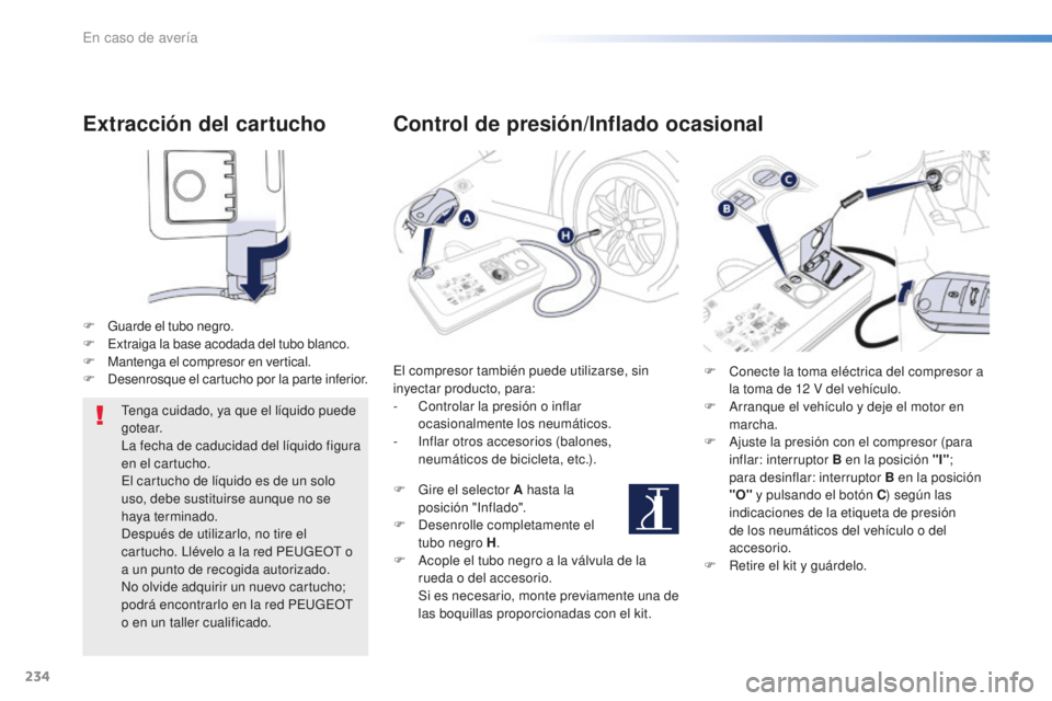 Peugeot 508 2016  Manual del propietario (in Spanish) 234
508_es_Chap08_en-cas-de-pannes_ed01-2016
Extracción del cartucho
F Guarde el tubo negro.
F Ex traiga la base acodada del tubo blanco.
F
 Ma

ntenga el compresor en vertical.
F
 De

senrosque el c