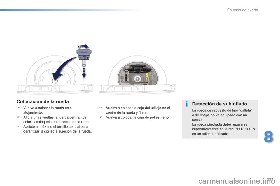 Peugeot 508 2016  Manual del propietario (in Spanish) 237
508_es_Chap08_en-cas-de-pannes_ed01-2016
Colocación de la rueda
F Vuelva a colocar la caja del utillaje en el 
centro de la rueda y fíjela.
F
 Vu

elva a colocar la caja de poliestireno.
F Vu
el