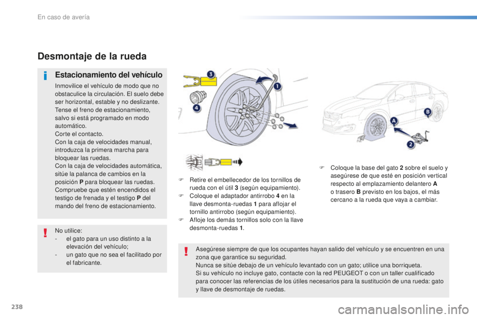 Peugeot 508 2016  Manual del propietario (in Spanish) 238
508_es_Chap08_en-cas-de-pannes_ed01-2016
F Coloque la base del gato 2 sobre el suelo y 
asegúrese de que esté en posición vertical 
respecto al emplazamiento delantero A 
o trasero B previsto e