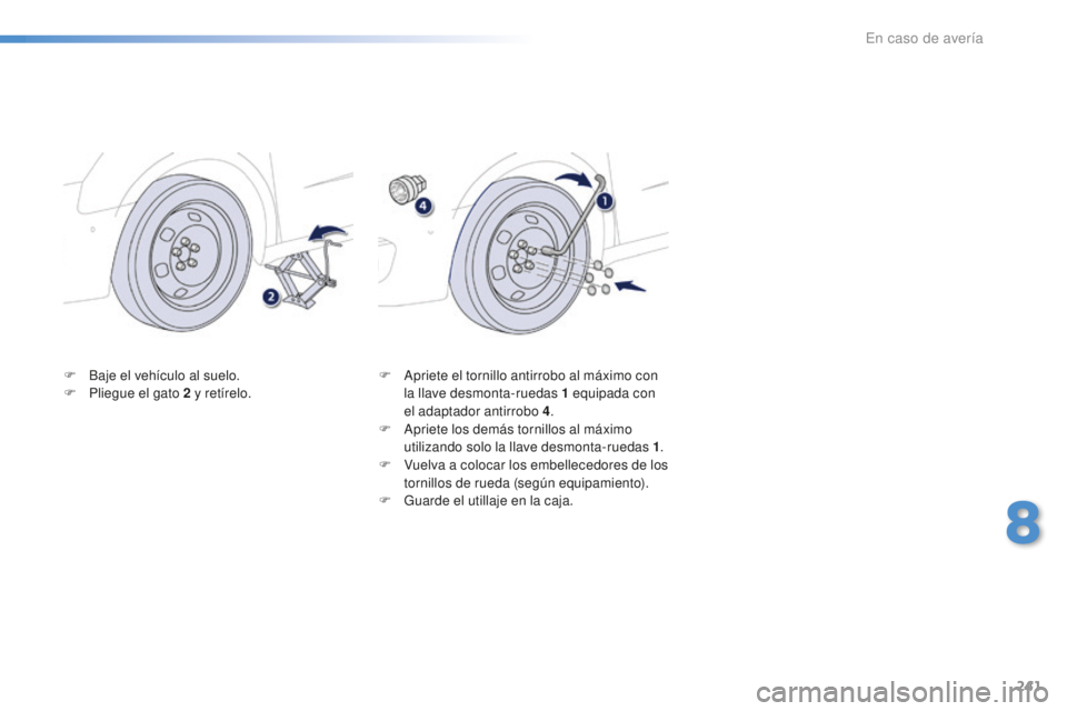 Peugeot 508 2016  Manual del propietario (in Spanish) 241
508_es_Chap08_en-cas-de-pannes_ed01-2016
F Baje el vehículo al suelo.
F Pl iegue el gato 2 y  retírelo. F Ap
riete el tornillo antirrobo al máximo con 
la llave desmonta-ruedas 1 e quipada con 