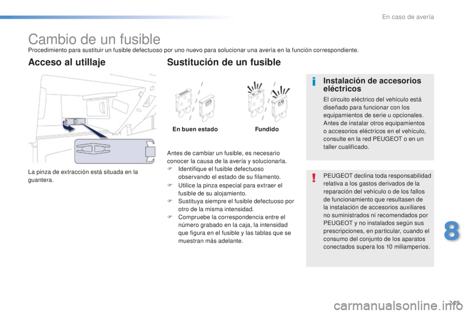 Peugeot 508 2016 Manual del propietario (in Spanish) 249
508_es_Chap08_en-cas-de-pannes_ed01-2016
Cambio de un fusibleProcedimiento para sustituir un fusible defectuoso por uno nuevo para solucionar una avería en la función correspondiente.
La pinza d Peugeot 508 2016 Manual del propietario (in Spanish) 249
508_es_Chap08_en-cas-de-pannes_ed01-2016
Cambio de un fusibleProcedimiento para sustituir un fusible defectuoso por uno nuevo para solucionar una avería en la función correspondiente.
La pinza d