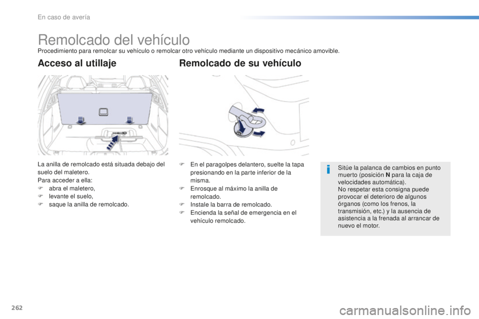 Peugeot 508 2016  Manual del propietario (in Spanish) 262
508_es_Chap08_en-cas-de-pannes_ed01-2016
Remolcado del vehículoProcedimiento para remolcar su vehículo o remolcar otro vehículo mediante un dispositivo mecánico amovible.
Remolcado de su vehí