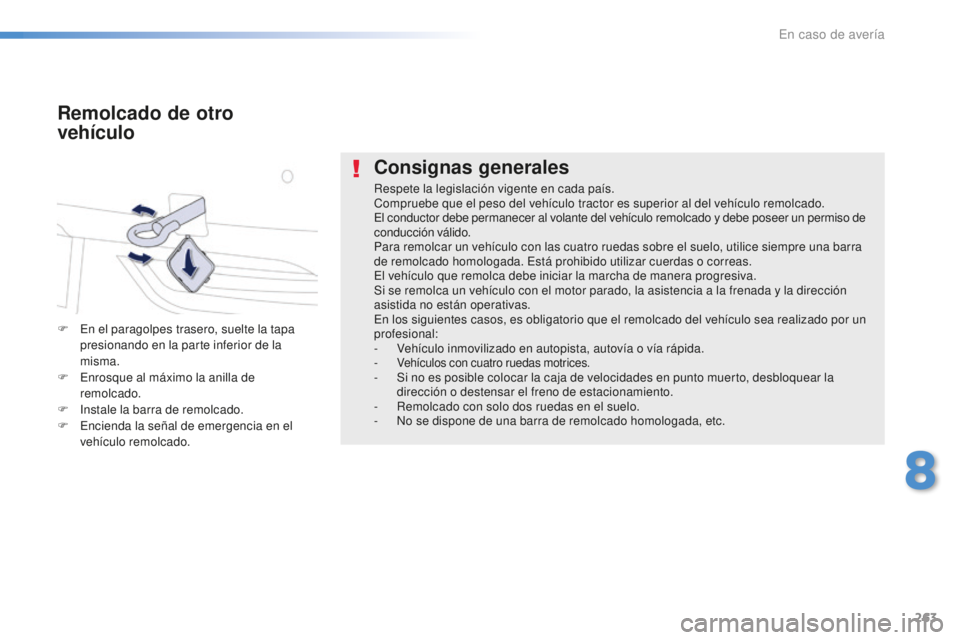 Peugeot 508 2016  Manual del propietario (in Spanish) 263
508_es_Chap08_en-cas-de-pannes_ed01-2016
Consignas generales
Respete la legislación vigente en cada país.
Compruebe que el peso del vehículo tractor es superior al del vehículo remolcado.
El c