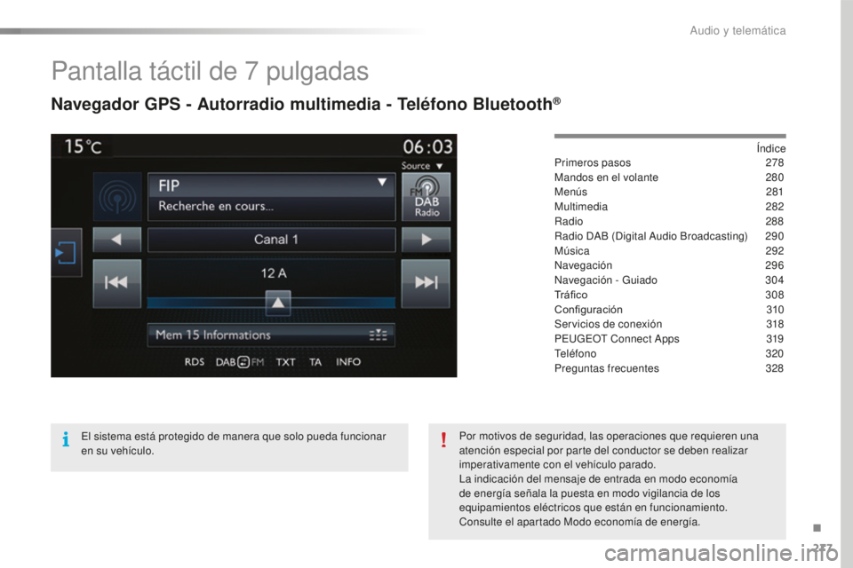 Peugeot 508 2016  Manual del propietario (in Spanish) 277
508_es_Chap10c_SMEGplus_ed01-2016
Pantalla táctil de 7 pulgadas
Navegador GPS - Autorradio multimedia - Teléfono Bluetooth®
Índice
Primeros pasos 27 8
Mandos en el volante
 28

0
Menús
 28

1