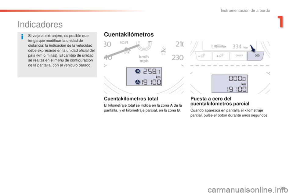 Peugeot 508 2016  Manual del propietario (in Spanish) 29
508_es_Chap01_instrument-bord_ed01-2016
Cuentakilómetros total
El kilometraje total se indica en la zona A de la 
pantalla, y el kilometraje parcial, en la zona B.
Puesta a cero del 
cuentakilóme