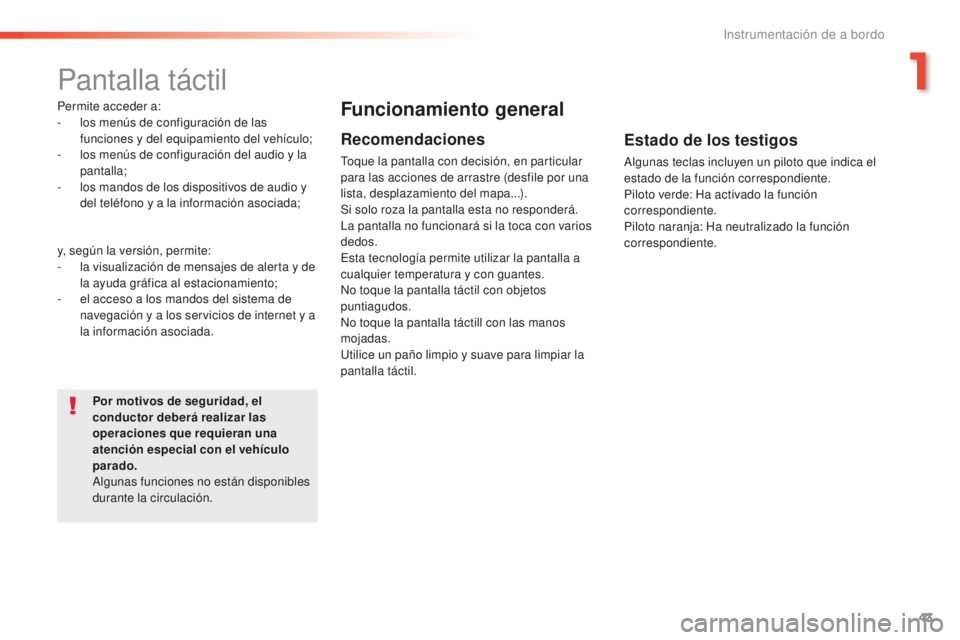 Peugeot 508 2016 Manual del propietario (in Spanish) 43
508_es_Chap01_instrument-bord_ed01-2016
Pantalla táctil
Permite acceder a:
- los menús de configuración de las
funciones y del equipamiento del vehículo;
-
lo
s menús de configuración del Peugeot 508 2016 Manual del propietario (in Spanish) 43
508_es_Chap01_instrument-bord_ed01-2016
Pantalla táctil
Permite acceder a:
- los menús de configuración de las
funciones y del equipamiento del vehículo;
-
lo
s menús de configuración del