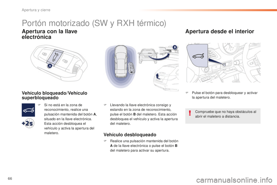 Peugeot 508 2016  Manual del propietario (in Spanish) 66
508_es_Chap02_ouvertures_ed01-2016
Portón motorizado (SW y RXH térmico)
Apertura con la llave 
electrónica
Vehículo bloqueado/Vehículo 
superbloqueado
F Si no está en la zona de 
reconocimien